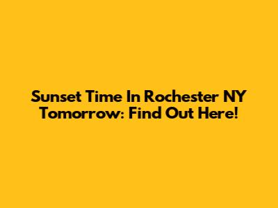 Sunset Time In Rochester NY Tomorrow: Find Out Here!