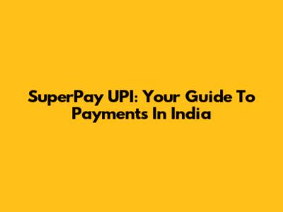 SuperPay UPI: Your Guide To Payments In India