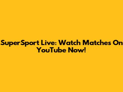 SuperSport Live: Watch Matches On YouTube Now!