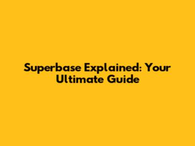 Superbase Explained: Your Ultimate Guide