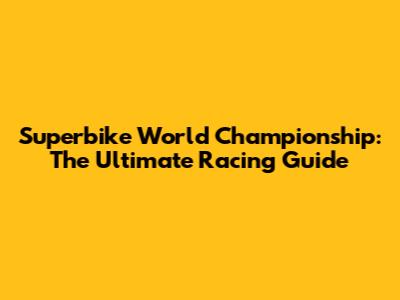 Superbike World Championship: The Ultimate Racing Guide