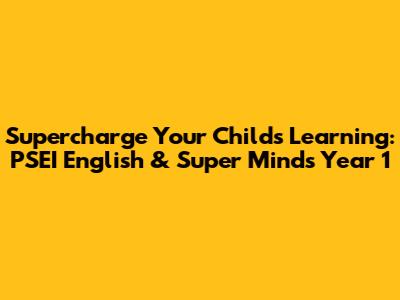 Supercharge Your Child's Learning: PSEI English & Super Minds Year 1