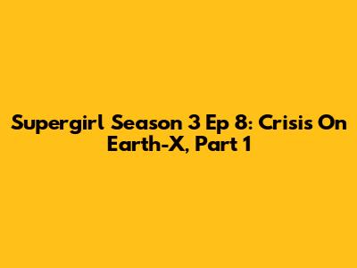Supergirl Season 3 Ep 8: Crisis On Earth-X, Part 1