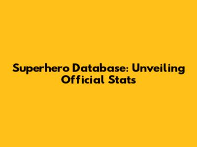 Superhero Database: Unveiling Official Stats