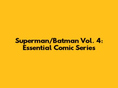 Superman/Batman Vol. 4: Essential Comic Series