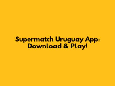 Supermatch Uruguay App: Download & Play!
