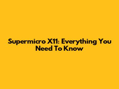 Supermicro X11: Everything You Need To Know