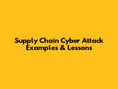Supply Chain Cyber Attack Examples & Lessons