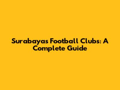Surabaya's Football Clubs: A Complete Guide