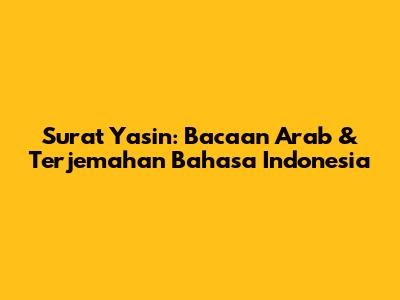 Surat Yasin: Bacaan Arab & Terjemahan Bahasa Indonesia