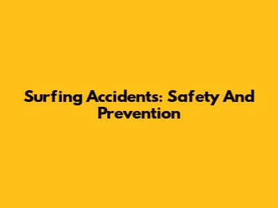 Surfing Accidents: Safety And Prevention