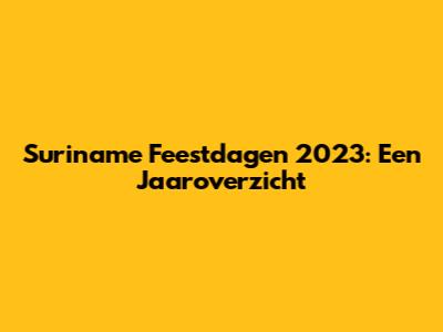 Suriname Feestdagen 2023: Een Jaaroverzicht