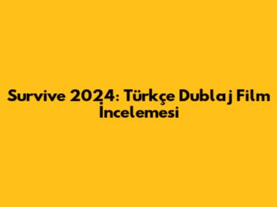 Survive 2024: Türkçe Dublaj Film İncelemesi