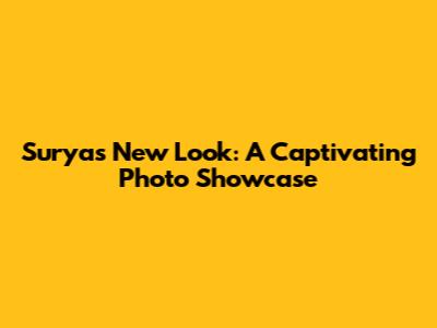Surya's New Look: A Captivating Photo Showcase
