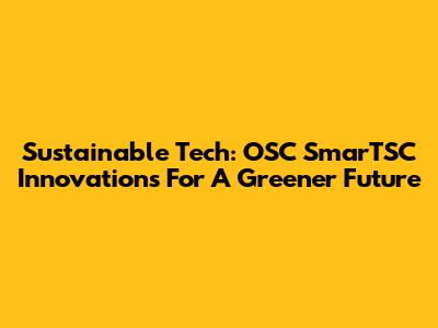 Sustainable Tech: OSC SmarTSC Innovations For A Greener Future