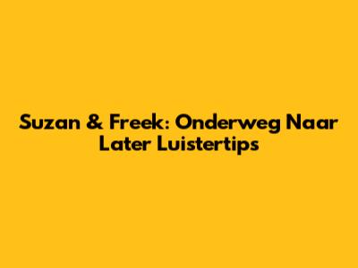 Suzan & Freek: 'Onderweg Naar Later' Luistertips