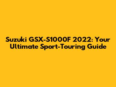 Suzuki GSX-S1000F 2022: Your Ultimate Sport-Touring Guide