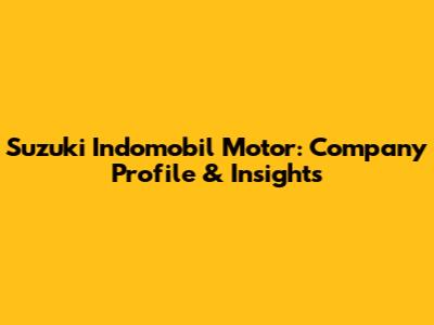 Suzuki Indomobil Motor: Company Profile & Insights