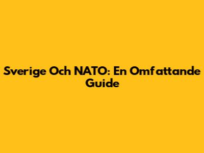 Sverige Och NATO: En Omfattande Guide