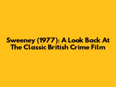 Sweeney (1977): A Look Back At The Classic British Crime Film