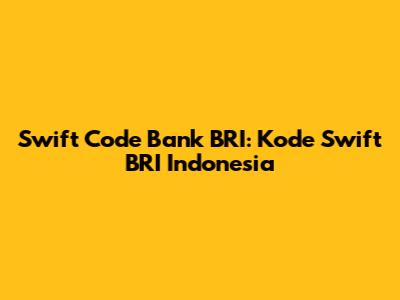 Swift Code Bank BRI: Kode Swift BRI Indonesia