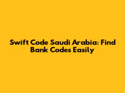 Swift Code Saudi Arabia: Find Bank Codes Easily