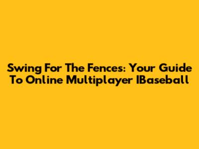 Swing For The Fences: Your Guide To Online Multiplayer IBaseball