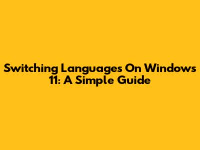 Switching Languages On Windows 11: A Simple Guide