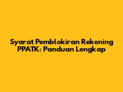 Syarat Pemblokiran Rekening PPATK: Panduan Lengkap