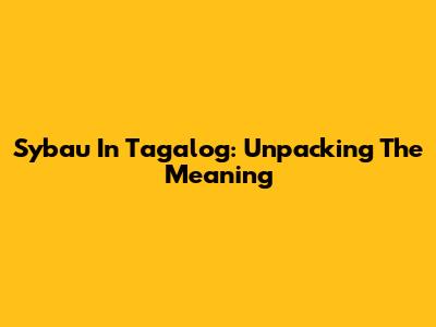 Sybau In Tagalog: Unpacking The Meaning