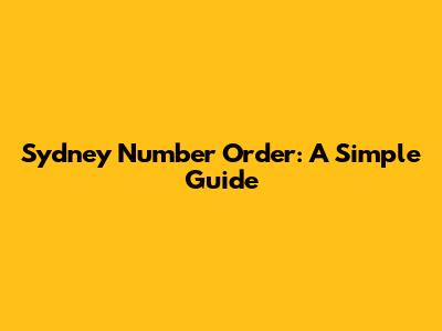 Sydney Number Order: A Simple Guide