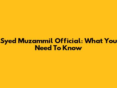 Syed Muzammil Official: What You Need To Know