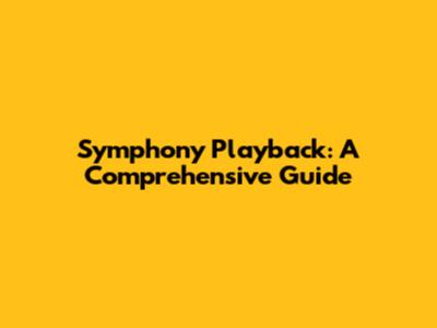 Symphony Playback: A Comprehensive Guide