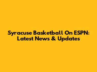 Syracuse Basketball On ESPN: Latest News & Updates