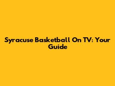 Syracuse Basketball On TV: Your Guide