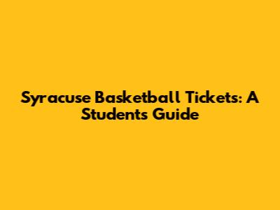 Syracuse Basketball Tickets: A Student's Guide