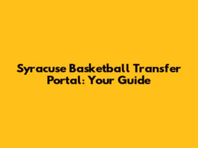 Syracuse Basketball Transfer Portal: Your Guide