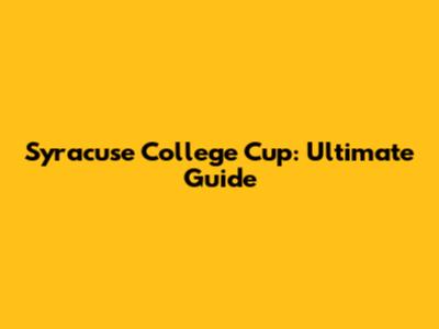 Syracuse College Cup: Ultimate Guide