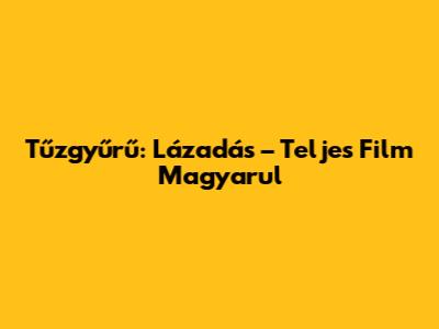 Tűzgyűrű: Lázadás – Teljes Film Magyarul