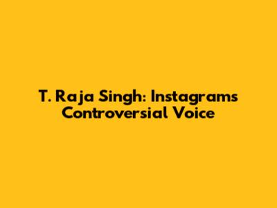 T. Raja Singh: Instagram's Controversial Voice