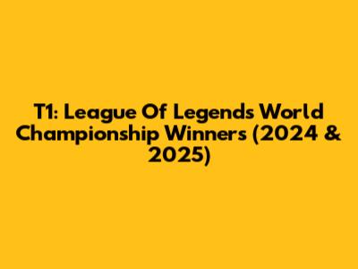 T1: League Of Legends World Championship Winners (2024 & 2025)