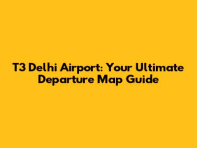 T3 Delhi Airport: Your Ultimate Departure Map Guide