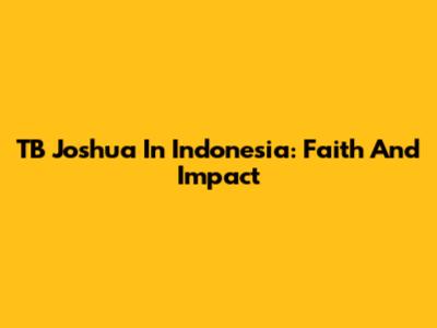 TB Joshua In Indonesia: Faith And Impact