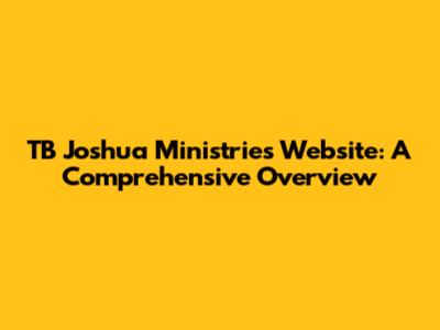 TB Joshua Ministries Website: A Comprehensive Overview