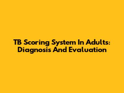 TB Scoring System In Adults: Diagnosis And Evaluation