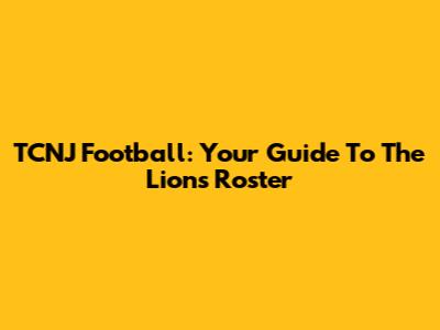 TCNJ Football: Your Guide To The Lions Roster