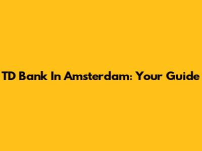 TD Bank In Amsterdam: Your Guide