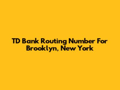 TD Bank Routing Number For Brooklyn, New York