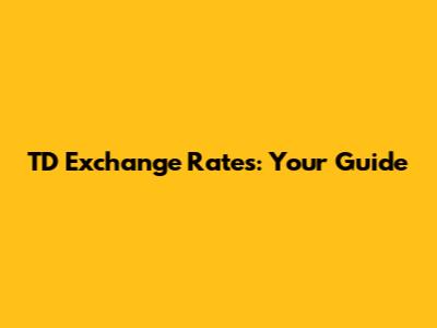 TD Exchange Rates: Your Guide