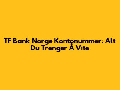 TF Bank Norge Kontonummer: Alt Du Trenger Å Vite